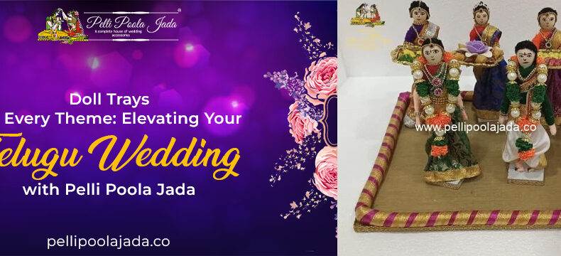 Doll Trays for Every Theme: Elevating Your Telugu Wedding with Pelli Poola Jada